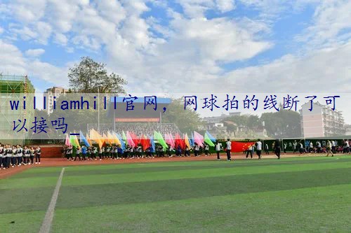 网球拍的线断了可以接吗_